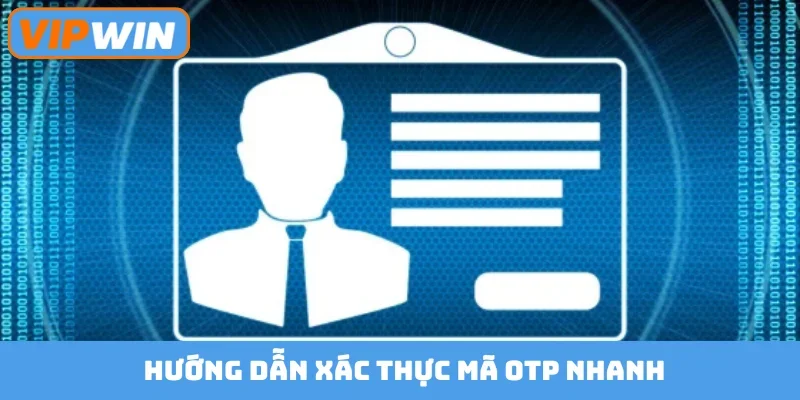 Hướng dẫn xác thực mã OTP nhanh