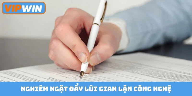 Nghiêm ngặt đẩy lùi gian lận công nghệ