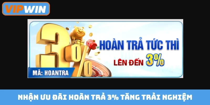 Nhận ưu đãi hoàn trả 3% tăng trải nghiệm