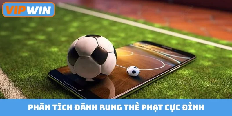 Phân tích đánh rung thẻ phạt cực đỉnh
