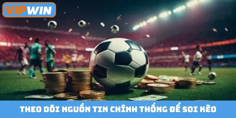 Theo dõi nguồn tin chính thống để soi kèo